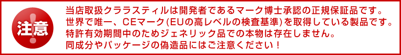 当店取扱クララスティルは開発者であるマーク博士承認の正規保証品です。世界で唯一、CEマーク(EUの高レベルの検査基準)を取得している製品です。特許有効期間中のためジェネリック品での本物は存在しません。同成分やパッケージの偽造品にはご注意ください!